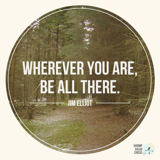 Whereever you Are Be All There